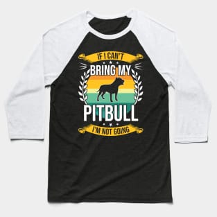 If I Can't Bring My Pitbull Funny Dog Lover Gift Baseball T-Shirt
